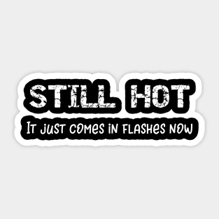 Still Hot It Just Comes in Flashes Now Sticker